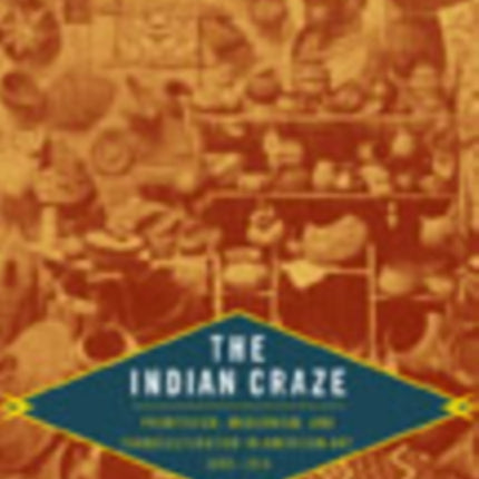 The Indian Craze: Primitivism, Modernism, and Transculturation in American Art, 1890–1915