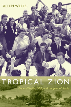 Tropical Zion: General Trujillo, FDR, and the Jews of Sosúa