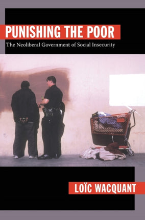 Punishing the Poor: The Neoliberal Government of Social Insecurity