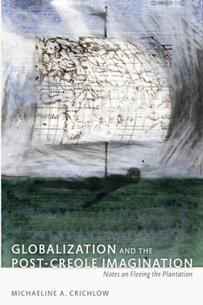 Globalization and the Post-Creole Imagination: Notes on Fleeing the Plantation