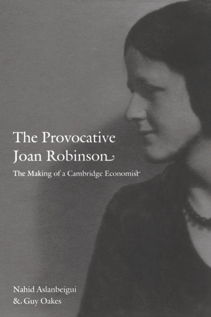 The Provocative Joan Robinson: The Making of a Cambridge Economist