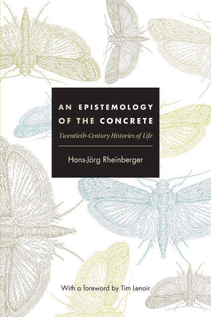 An Epistemology of the Concrete: Twentieth-Century Histories of Life