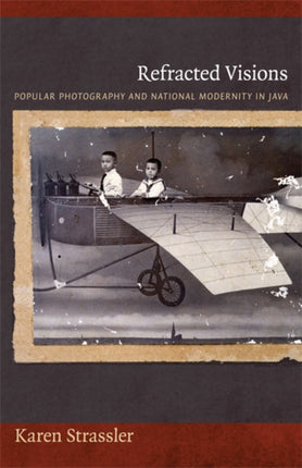 Refracted Visions: Popular Photography and National Modernity in Java