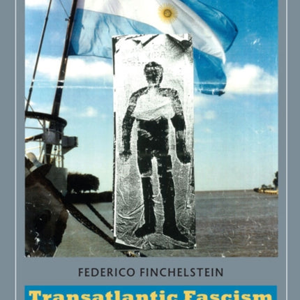 Transatlantic Fascism: Ideology, Violence, and the Sacred in Argentina and Italy, 1919-1945