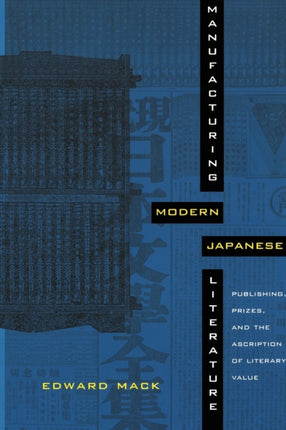 Manufacturing Modern Japanese Literature: Publishing, Prizes, and the Ascription of Literary Value