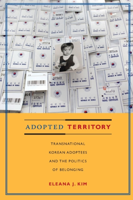 Adopted Territory: Transnational Korean Adoptees and the Politics of Belonging