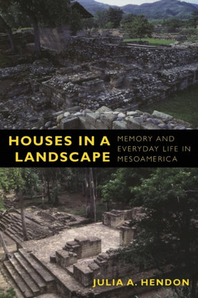 Houses in a Landscape: Memory and Everyday Life in Mesoamerica