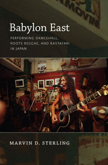 Babylon East: Performing Dancehall, Roots Reggae, and Rastafari in Japan