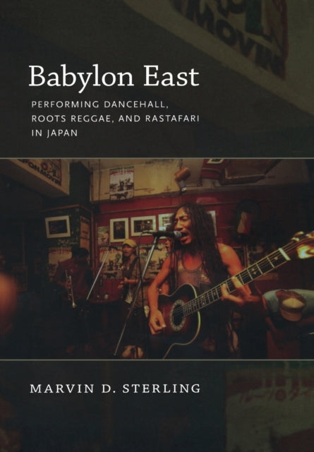 Babylon East: Performing Dancehall, Roots Reggae, and Rastafari in Japan