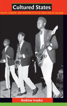 Cultured States: Youth, Gender, and Modern Style in 1960s Dar es Salaam