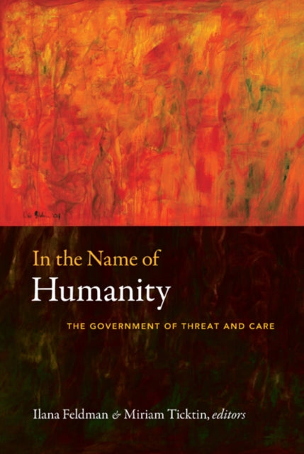 In the Name of Humanity: The Government of Threat and Care