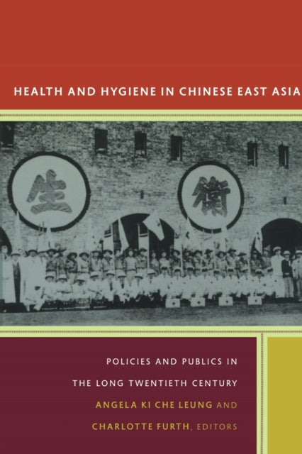 Health and Hygiene in Chinese East Asia: Policies and Publics in the Long Twentieth Century