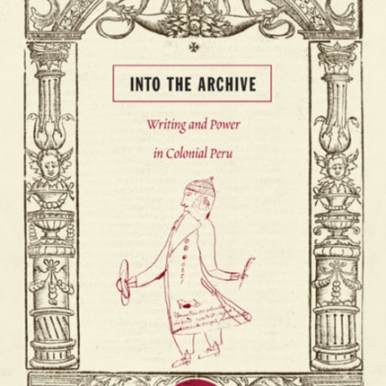 Into the Archive: Writing and Power in Colonial Peru