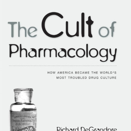 The Cult of Pharmacology: How America Became the World's Most Troubled Drug Culture