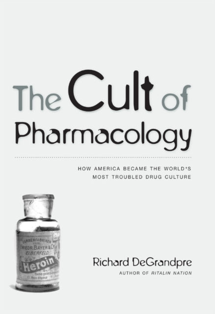 The Cult of Pharmacology: How America Became the World's Most Troubled Drug Culture