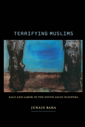 Terrifying Muslims: Race and Labor in the South Asian Diaspora