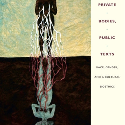 Private Bodies, Public Texts: Race, Gender, and a Cultural Bioethics