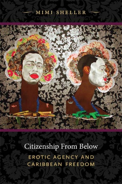 Citizenship from Below: Erotic Agency and Caribbean Freedom