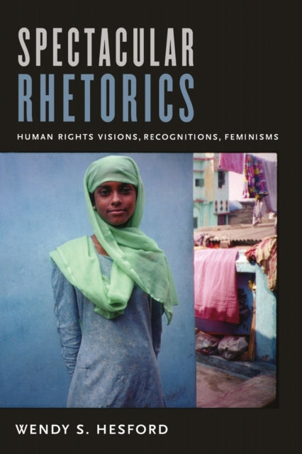 Spectacular Rhetorics: Human Rights Visions, Recognitions, Feminisms