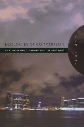 Ecologies of Comparison: An Ethnography of Endangerment in Hong Kong