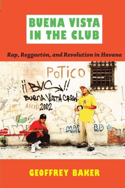 Buena Vista in the Club: Rap, Reggaetón, and Revolution in Havana