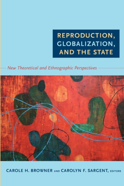 Reproduction, Globalization, and the State: New Theoretical and Ethnographic Perspectives