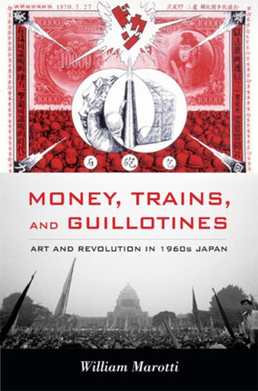 Money Trains and Guillotines  Art and Revolution in 1960s Japan