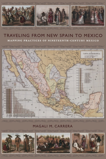 Traveling from New Spain to Mexico: Mapping Practices of Nineteenth-Century Mexico