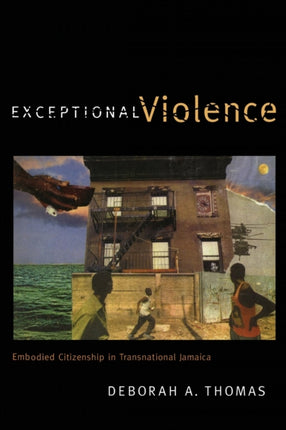 Exceptional Violence: Embodied Citizenship in Transnational Jamaica