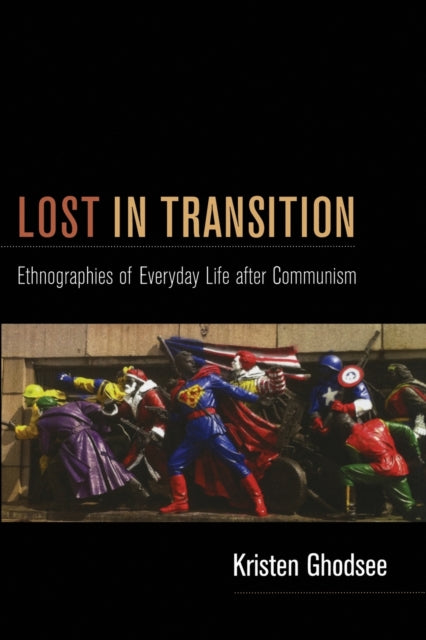 Lost in Transition: Ethnographies of Everyday Life after Communism