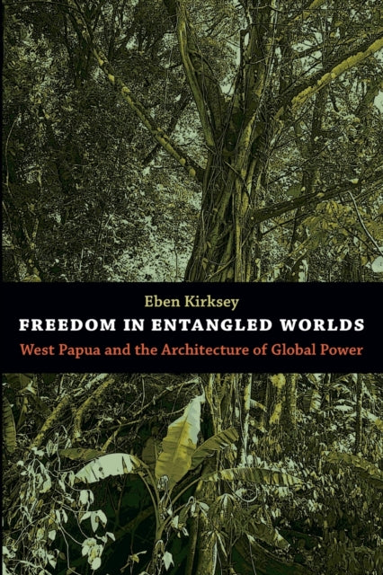 Freedom in Entangled Worlds: West Papua and the Architecture of Global Power