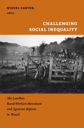 Challenging Social Inequality: The Landless Rural Workers Movement and Agrarian Reform in Brazil