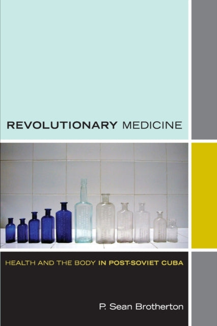 Revolutionary Medicine: Health and the Body in Post-Soviet Cuba