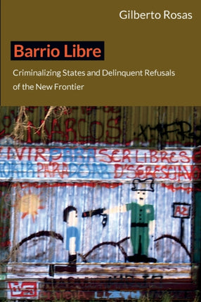 Barrio Libre: Criminalizing States and Delinquent Refusals of the New Frontier