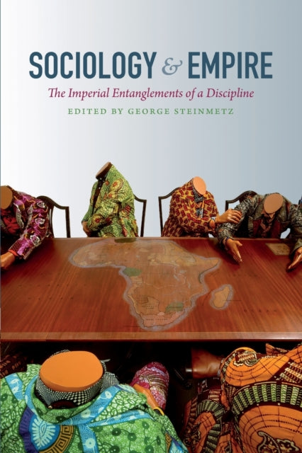 Sociology and Empire: The Imperial Entanglements of a Discipline