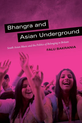 Bhangra and Asian Underground: South Asian Music and the Politics of Belonging in Britain