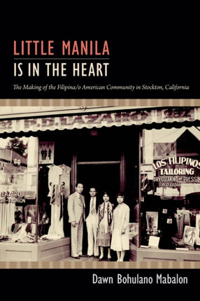 Little Manila Is in the Heart: The Making of the Filipina/o American Community in Stockton, California