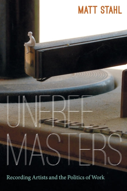 Unfree Masters: Popular Music and the Politics of Work