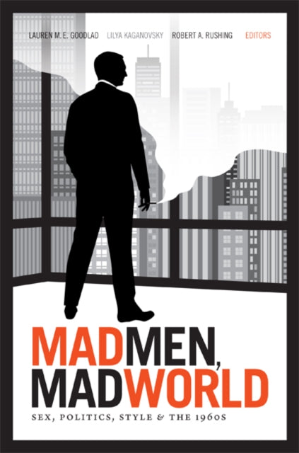 Mad Men, Mad World: Sex, Politics, Style, and the 1960s