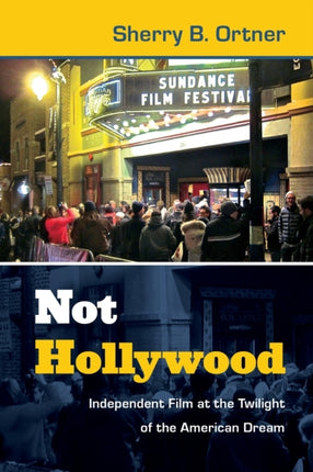 Not Hollywood: Independent Film at the Twilight of the American Dream