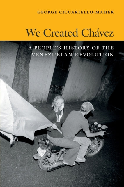 We Created Chávez: A People's History of the Venezuelan Revolution