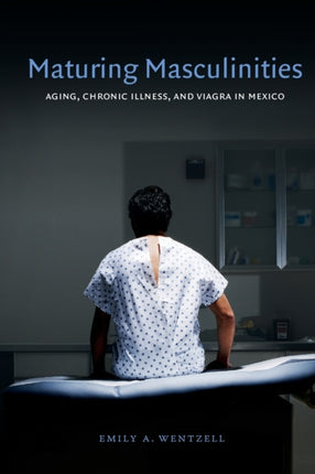 Maturing Masculinities: Aging, Chronic Illness, and Viagra in Mexico