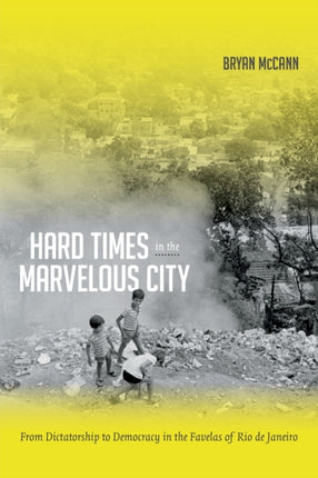 Hard Times in the Marvelous City: From Dictatorship to Democracy in the Favelas of Rio de Janeiro