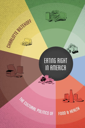 Eating Right in America: The Cultural Politics of Food and Health