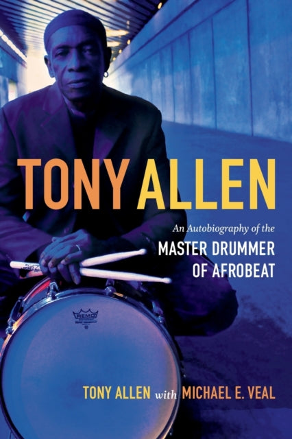 Tony Allen: An Autobiography of the Master Drummer of Afrobeat