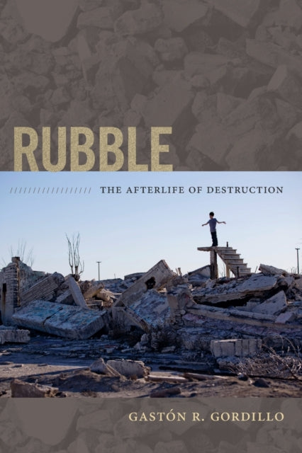 Rubble  The Afterlife of Destruction