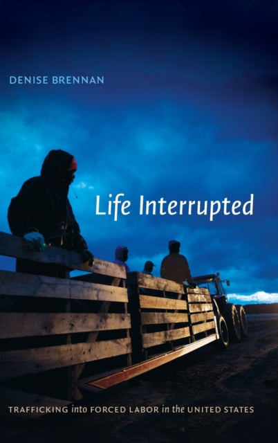 Life Interrupted: Trafficking into Forced Labor in the United States