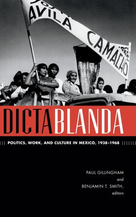 Dictablanda: Politics, Work, and Culture in Mexico, 1938–1968