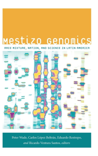 Mestizo Genomics: Race Mixture, Nation, and Science in Latin America