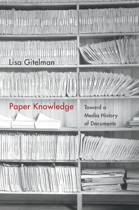 Paper Knowledge: Toward a Media History of Documents